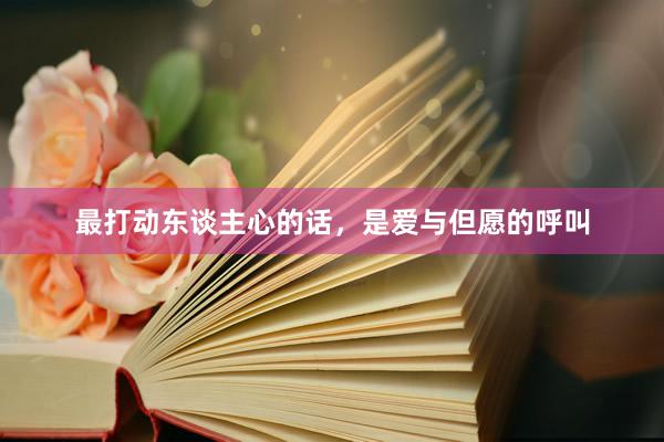 最打动东谈主心的话,是爱与但愿的呼叫